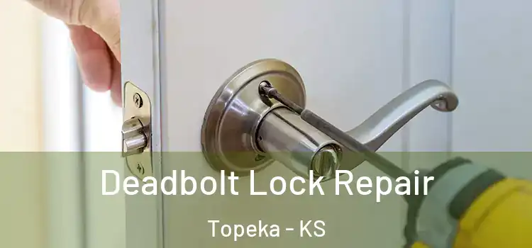  Deadbolt Lock Repair Topeka - KS