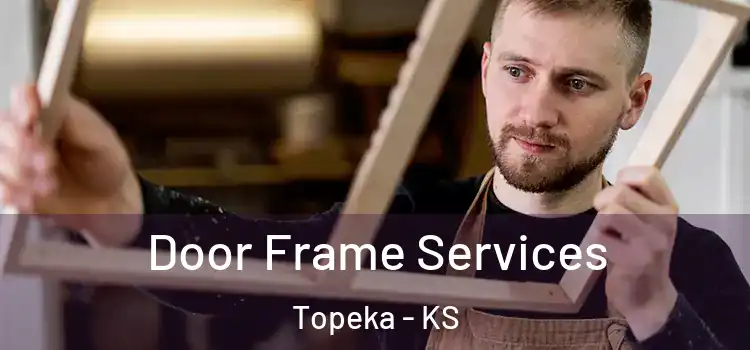 Door Frame Services Topeka - KS