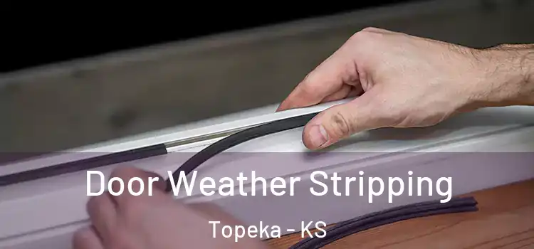 Door Weather Stripping Topeka - KS
