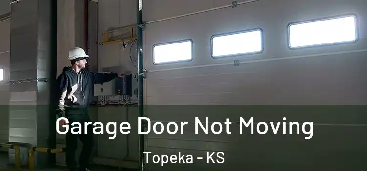  Garage Door Not Moving Topeka - KS