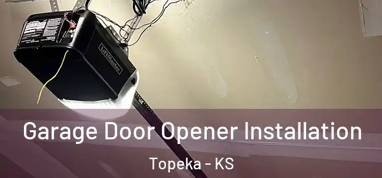  Garage Door Opener Installation Topeka - KS